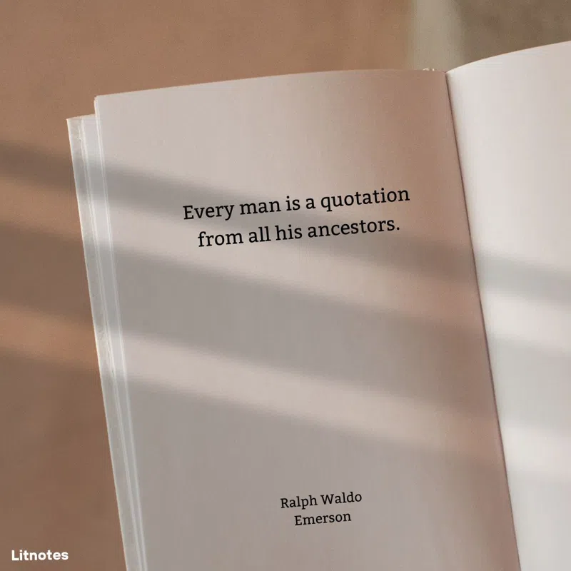 Every man is a quotation from all his ancestors.